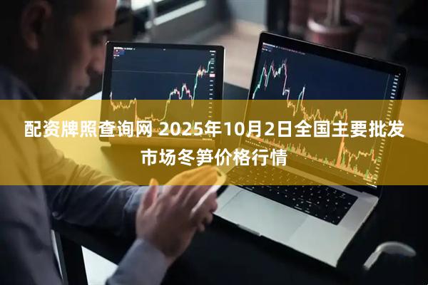 配资牌照查询网 2025年10月2日全国主要批发市场冬笋价格行情